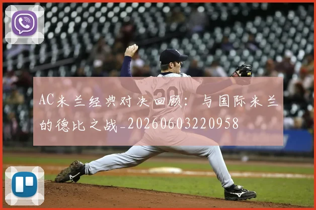 AC米兰经典对决回顾：与国际米兰的德比之战_20260603220958